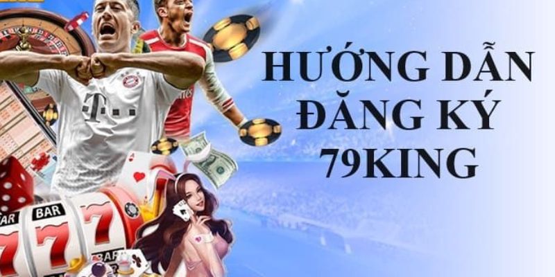 Hướng dẫn người mới tạo tài khoản nhà cái 79king 